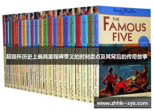 超级杯历史上最具里程碑意义的时刻盘点及其背后的传奇故事