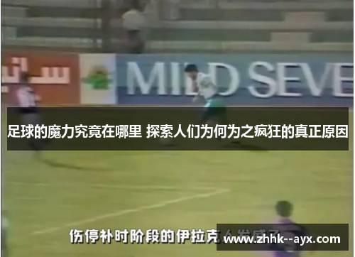 足球的魔力究竟在哪里 探索人们为何为之疯狂的真正原因
