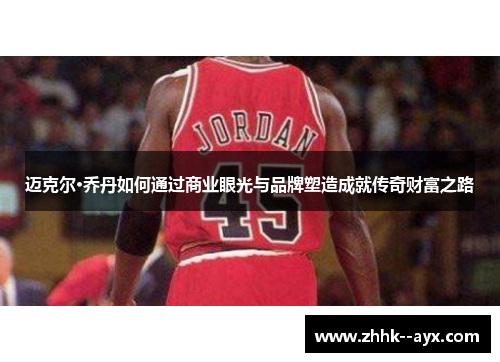 迈克尔·乔丹如何通过商业眼光与品牌塑造成就传奇财富之路