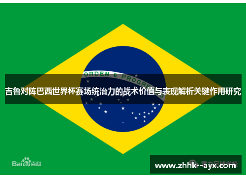 吉鲁对阵巴西世界杯赛场统治力的战术价值与表现解析关键作用研究