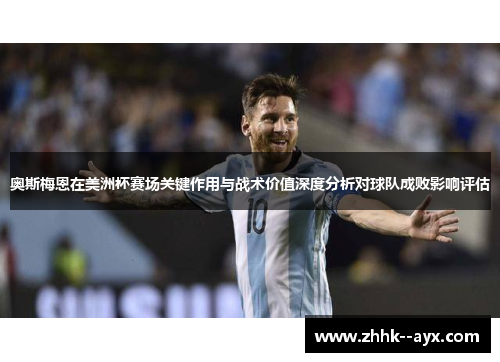 奥斯梅恩在美洲杯赛场关键作用与战术价值深度分析对球队成败影响评估