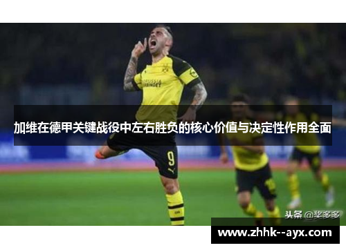 加维在德甲关键战役中左右胜负的核心价值与决定性作用全面