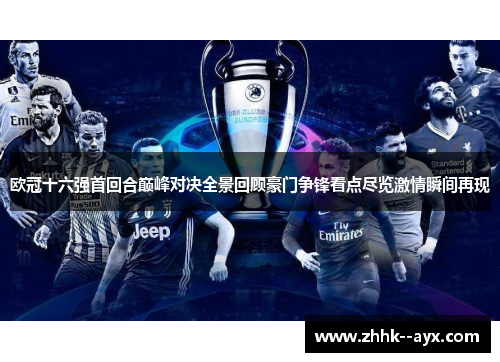 欧冠十六强首回合巅峰对决全景回顾豪门争锋看点尽览激情瞬间再现 欧冠十六强首回合巅峰对决全景回顾豪门争锋看点尽览激情瞬间再现